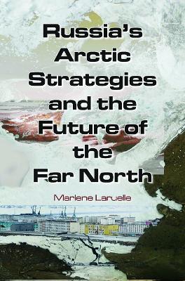 Russia's Arctic Strategies and the Future of the Far North book