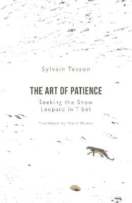 The Art of Patience: Seeking the Snow Leopard in Tibet by Sylvain Tesson