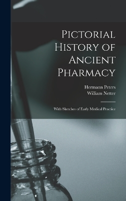 Pictorial History of Ancient Pharmacy: With Sketches of Early Medical Practice by Hermann Peters