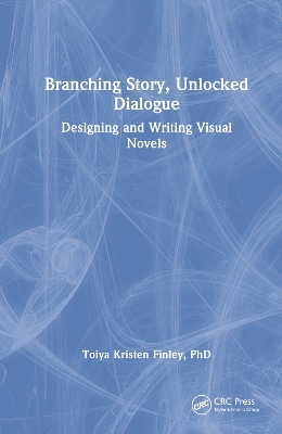 Branching Story, Unlocked Dialogue: Designing and Writing Visual Novels by Toiya Kristen Finley