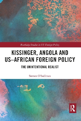 Kissinger, Angola and US-African Foreign Policy: The Unintentional Realist by Steven O'Sullivan