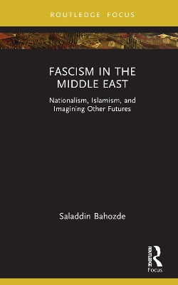 Fascism in the Middle East: Nationalism, Islamism, and Imagining Other Futures book