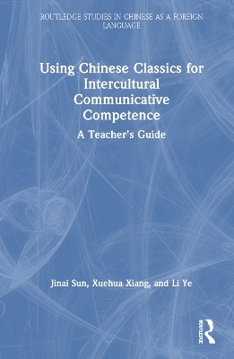 Using Chinese Classics for Intercultural Communicative Competence: A Teacher’s Guide by Jinai Sun