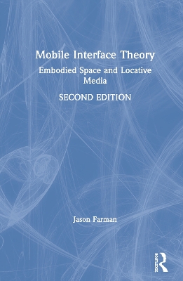 Mobile Interface Theory: Embodied Space and Locative Media by Jason Farman