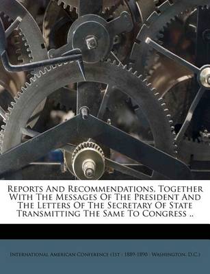 Reports and Recommendations, Together with the Messages of the President and the Letters of the Secretary of State Transmitting the Same to Congress .. book