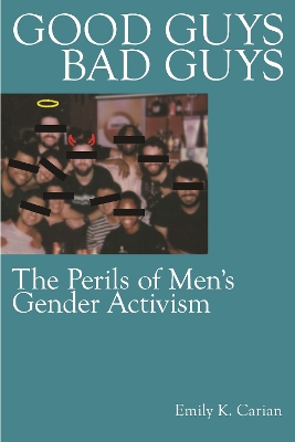 Good Guys, Bad Guys: The Perils of Men's Gender Activism by Emily K. Carian