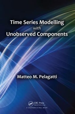 Time Series Modelling with Unobserved Components by Matteo M. Pelagatti