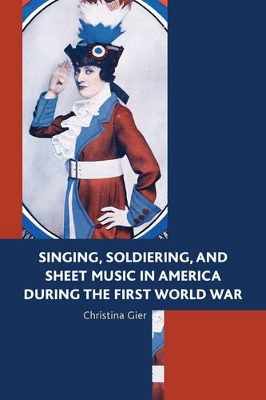 Singing, Soldiering and Sheet Music in America During the First World War book