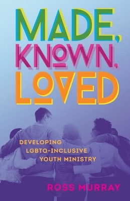 Made, Known, Loved: Developing LGBTQ-Inclusive Youth Ministry book