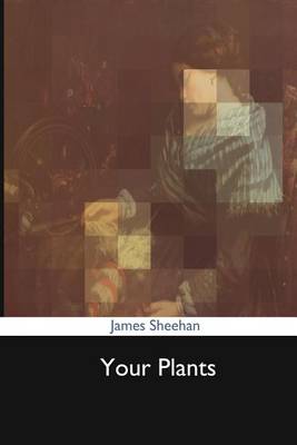 Your Plants: Plain and Practic by James Sheehan