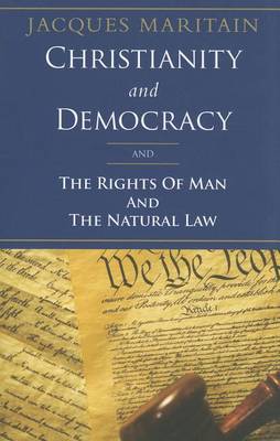 Christianity and Democracy: And the Rights of Man and the Natural Law by Jacques Maritain