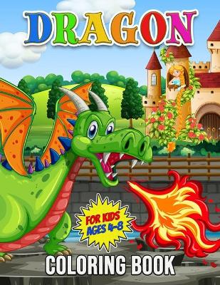 Dragon Coloring Book for Kids Ages 4-8: 30 Unique Illustrations to Color, Wonderful Dragon Book for Teens, Boys and Kids, Great Animal Activity Book for Children and Toddlers who Love to play and Enjoy with Cute Dragons book