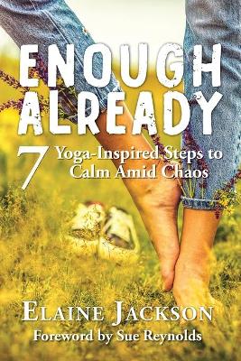 Enough Already: 7 Yoga-Inspired Steps to Calm Amid Chaos book