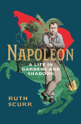 Napoleon: A Life in Gardens and Shadows by Ruth Scurr