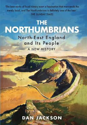 The Northumbrians: North-East England and Its People: A New History by Dan Jackson