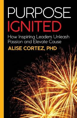 Purpose Ignited: How inspiring leaders unleash passion and elevate cause book