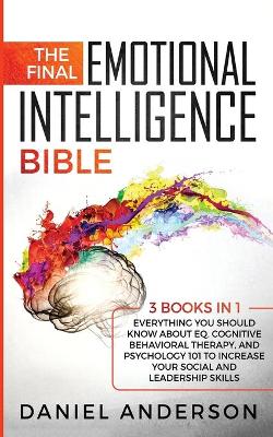 The Final Emotional Intelligence Bible: 3 Books in 1: Everything You Should Know About EQ, Cognitive Behavioral Therapy, and Psychology 101 to Increase Your Social and Leadership Skills book
