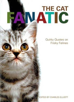 The Cat Fanatic: Quirky Quotes on Frisky Felines book