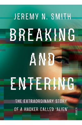 Breaking and Entering: the extraordinary story of a hacker called ‘Alien’ by Jeremy N Smith