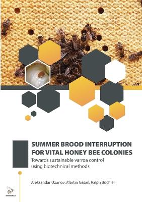 Summer Brood Interruption for Vital Honey Bee Colonies: Towards sustainable varroa control using biotechnical methods book