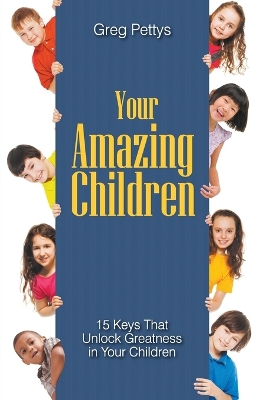 Your Amazing Children - 15 Keys That Unlock Greatness in Your Children book