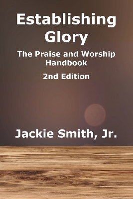 Establishing Glory: The Praise and Worship Handbook (2nd Edition) by Jackie Smith Jr