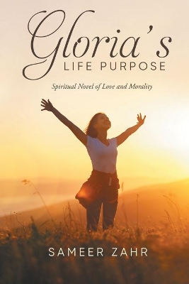 Gloria's Life Purpose: Spiritual Novel of Love and Morality book