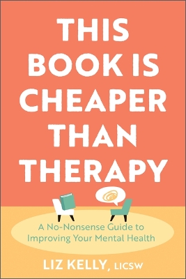 This Book Is Cheaper Than Therapy: A No-Nonsense Guide to Improving Your Mental Health book