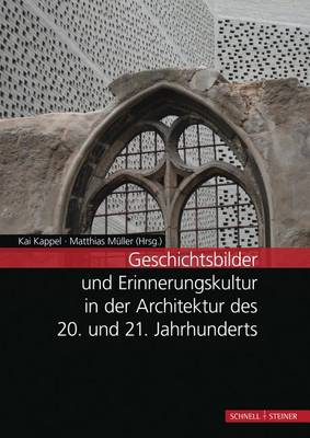 Geschichtsbilder Und Erinnerungskultur in Der Architektur Des 20. Und 21. Jahrhunderts: Tagungsband book