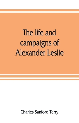 The life and campaigns of Alexander Leslie book