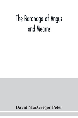 The baronage of Angus and Mearns, comprising the genealogy of three hundred and sixty families - Curious Anecdotes- Descriptions of clan Tartans, Badges, Slogans, Armory, and Seats- Ancient Sculptures being a guide to the tourist and heraldic artist book