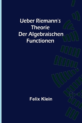 Ueber Riemann's Theorie der Algebraischen Functionen book