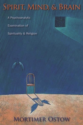 Spirit, Mind, and Brain: A Psychoanalytic Examination of Spirituality and Religion book