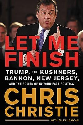 Let Me Finish: Trump, the Kushners, Bannon, New Jersey, and the Power of In-Your-Face Politics book