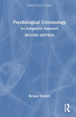 Psychological Criminology: An Integrative Approach by Richard Wortley