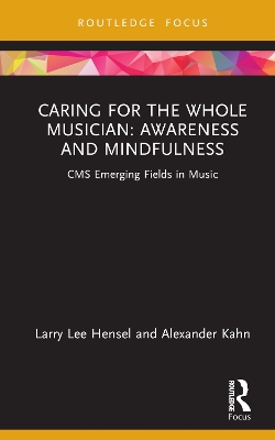 Caring for the Whole Musician: Awareness and Mindfulness: CMS Emerging Fields in Music by Larry Lee Hensel