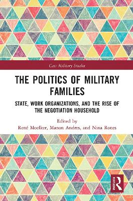 The Politics of Military Families: State, Work Organizations, and the Rise of the Negotiation Household book