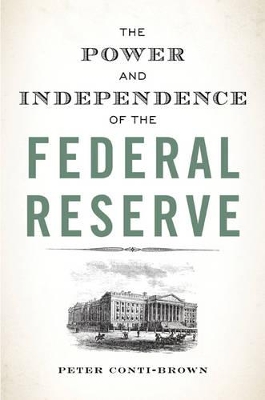 The Power and Independence of the Federal Reserve by Peter Conti-Brown