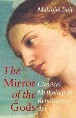 The The Mirror of the Gods: Classical Mythology in Renaissance Art by Malcolm Bull