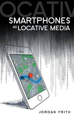 Smartphones as Locative Media by Jordan Frith