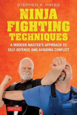 Ninja Fighting Techniques: A Modern Master's Approach to Self-Defense and Avoiding Conflict by Stephen K. Hayes