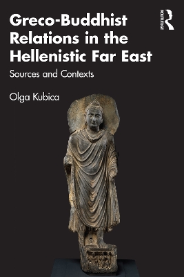 Greco-Buddhist Relations in the Hellenistic Far East: Sources and Contexts book
