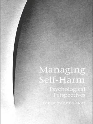 Managing Self-Harm: Psychological Perspectives by Anna Motz
