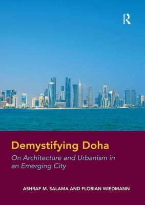 Demystifying Doha: On Architecture and Urbanism in an Emerging City by Ashraf M. Salama