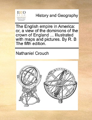 The English empire in America: or, a view of the dominions of the crown of England ... Illustrated with maps and pictures. By R. B The fifth edition. book