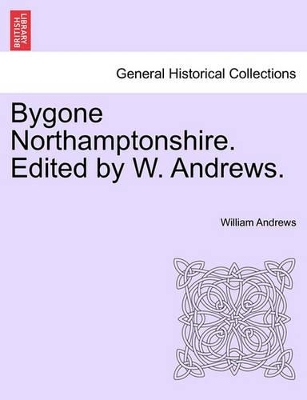 Bygone Northamptonshire. Edited by W. Andrews. book