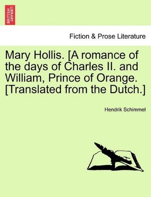 Mary Hollis. [A Romance of the Days of Charles II. and William, Prince of Orange. [Translated from the Dutch.] by Hendrik Schimmel