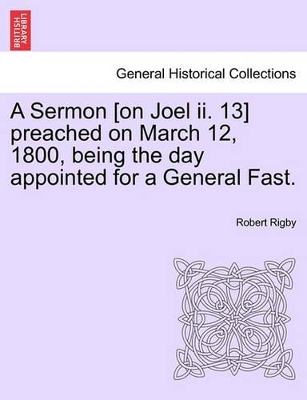 A Sermon [on Joel II. 13] Preached on March 12, 1800, Being the Day Appointed for a General Fast. book