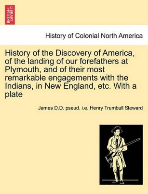 History of the Discovery of America, of the Landing of Our Forefathers at Plymouth, and of Their Most Remarkable Engagements with the Indians, in New England, Etc. with a Plate book