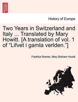 Two Years in Switzerland and Italy ... Translated by Mary Howitt. [A Translation of Vol. 1 of 